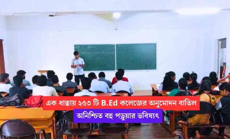 B.Ed: রাজ্যে এক ধাক্কায় ২৫৩ টি B.Ed কলেজের অনুমোদন বাতিল, অনিশ্চিত বহু পড়ুয়ার ভবিষ্যৎ 1 253 BEd College permission cancelled for renewal