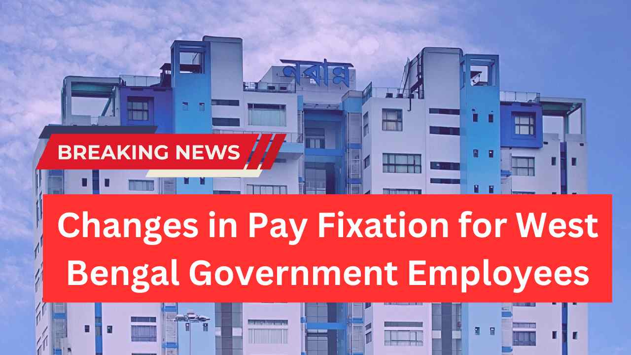 Changes in Pay Fixation for West Bengal Government Employees