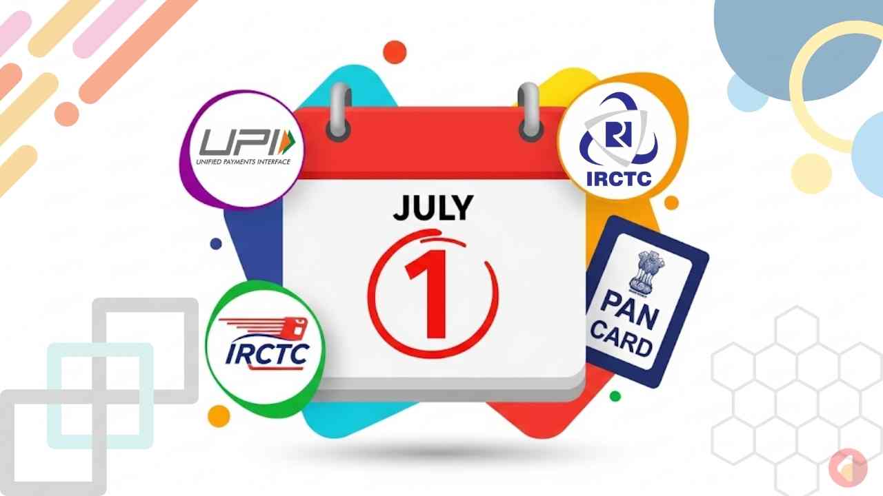 New Changes From 1st July Upi, Pan Card, Tatkal Tickets